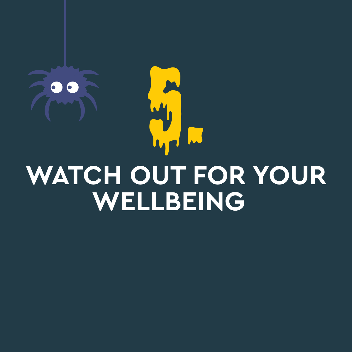5. Watch out for your wellbeing Image of dangling cartoon spider on grey background and wording 5. Watch out for your wellbeing