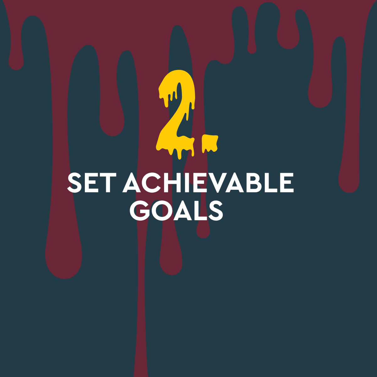 2 achievable goals Image of red drips on grey background and wording 2 achievable goals